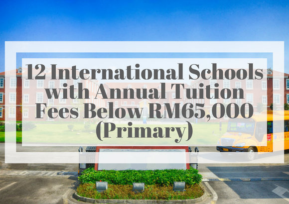 12 International Schools with Annual Tuition Fees Below RM65,000 (Primary)
