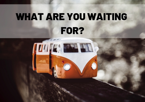 what are you waiting for