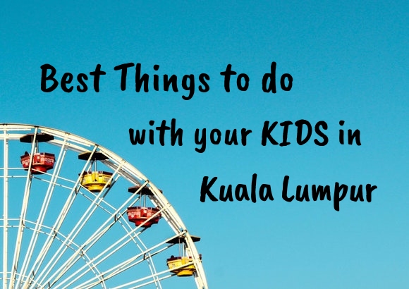 Best things to do with your kids in Kuala Lumpur
