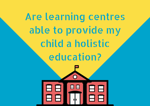 Are learning centres able to provide my child a holistic education?